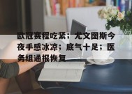 MK体育官方网站-包含欧冠赛程吃紧；尤文图斯今夜手感冰凉；底气十足；医务组通报恢复的词条